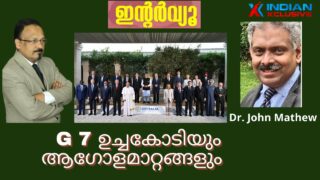 G 7- ഉച്ചകോടിയും  ആഗോളമാറ്റങ്ങളും,  ഇന്റർവ്യൂ Dr. John Mathew , Indianxclusive
