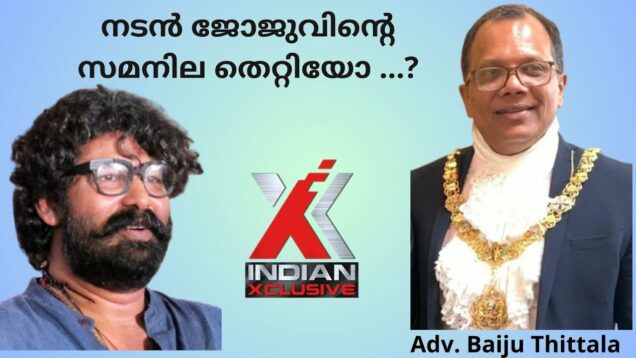 വിമർശകരോട്  അസഹിഷ്ണത  കാണിച്ച  ജോജുവിന്റെ  സമനില തെറ്റിയോ …? Adv. Biju Thittala , indianxclusive