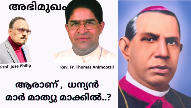 ധന്യൻ പദവിയിലേക്കുയർത്തിയ മാർ മാത്യു   മാക്കിയിൽ  പിതാവാരായിരുന്നു ? / ഫാദർ  തോമസ് ആനിമൂട്ടിൽ