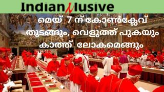 മെയ്  7 ന് കോൺക്ലേവ്   തുടങ്ങും, വെളുത്ത് പുകയും  കാത്ത്  ലോകമെങ്ങും   Rev. Fr. Roshan Richard